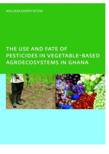 The Use And Fate Of Pesticides In Vegetablebased Agroecosystems In Ghana 1st Edition William Joseph Ntow