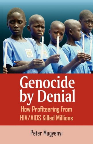 Genocide By Denial How Profiteering From Hiv Aids Killed Millions 1st Edition Peter Mugyenyi