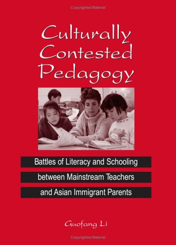 Culturally Contested Pedagogy Battles Of Literacy And Schooling Between Mainstream Teachers And Asian Immigrant Parents Guofang Li