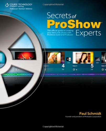 Secrets Of Proshow Experts The Official Guide To Creating Your Best Slide Shows With Proshow Gold And Producer 1st Edition Paul Schmidt