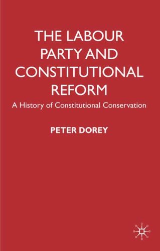 The Labour Party And Constitutional Reform A History Of Constitutional Conservatism Peter Dorey