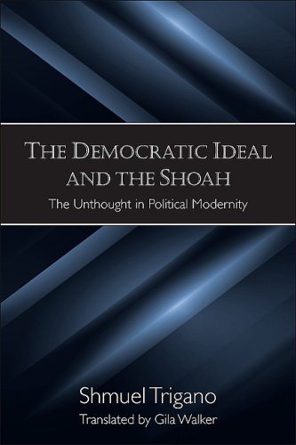 The Democratic Ideal And The Shoah The Unthought In Political Modernity Shmuel Trigano