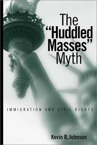 The Huddled Masses Myth Immigration And Civil Rights 1st Edition Kevin Johnson