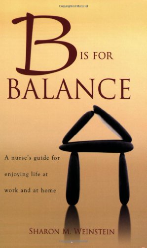 B Is For Balance A Nurses Guide For Enjoying Life At Work And At Home 1st Edition Sharon Weinstein