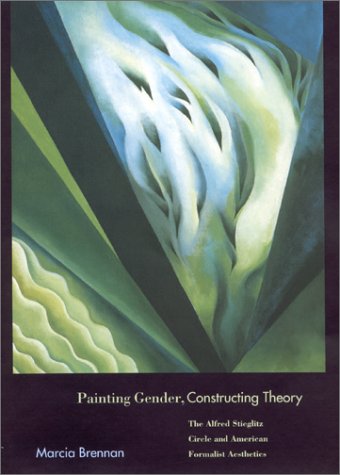 Painting Gender Constructing Theory The Alfred Stieglitz Circle And American Formalist Aesthetics Marcia Brennan