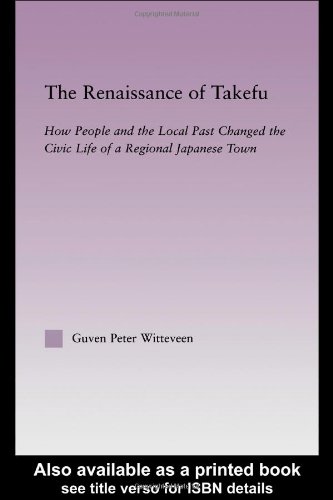 The Renaissance Of Takefu How People And The Local Past Changed The Civic Life Of A Regional Japanese Town East Asia New York Ny Guven Witteveen