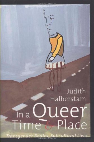 In A Queer Time And Place Transgender Bodies Subcultural Lives First Edition J Jack Halberstam
