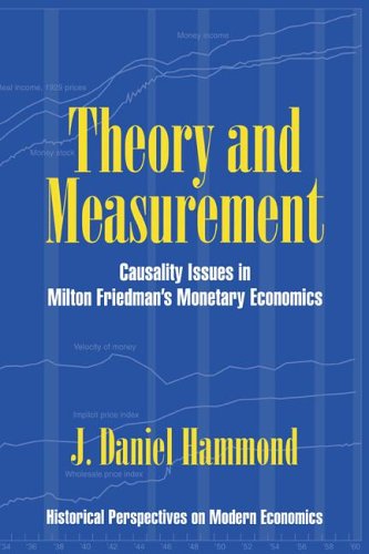 Theory And Measurement Causality Issues In Milton Friedmans Monetary Economics Historical Perspectives On Modern Economics J Daniel Hammond