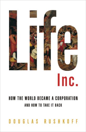 Life Inc How The World Became A Corporation And How To Take It Back Douglas Rushkoff