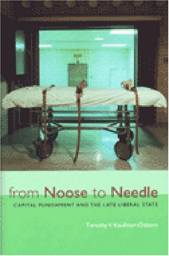 From Noose To Needle Capital Punishment And The Late Liberal State Law Meaning And Violence Timothy Vance Kaufmanosborn