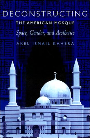 Deconstructing The American Mosque Space Gender And Aesthetics 1st Edition Akel Ismail Kahera