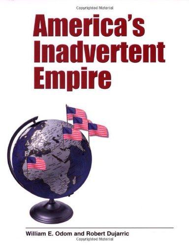Americas Inadvertent Empire Gen William E Odom Robert Dujarric