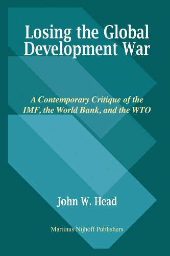 Losing The Global Development War A Contemporary Critique Of The Imf The World Bank And The Wto John W Head