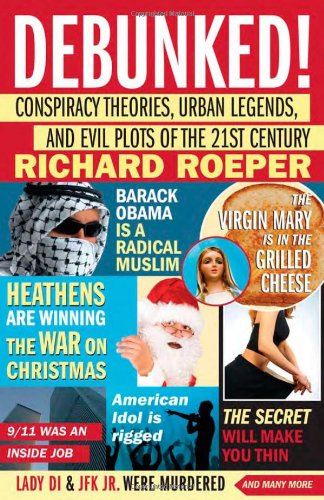 Debunked Conspiracy Theories Urban Legends And Evil Plots Of The 21st Century 1st Edition Richard Roeper