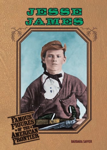 Jesse James Famous Figures Of The American Frontier Barbara Saffer