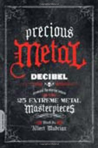 Precious Metal Decibel Presents The Stories Behind 25 Extreme Metal Masterpieces Original Albert Mudrian