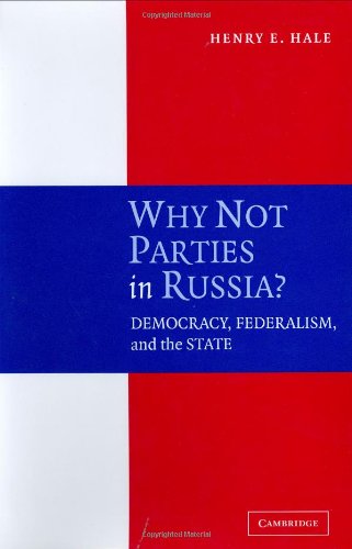 Why Not Parties In Russia Democracy Federalism And The State Henry E Hale