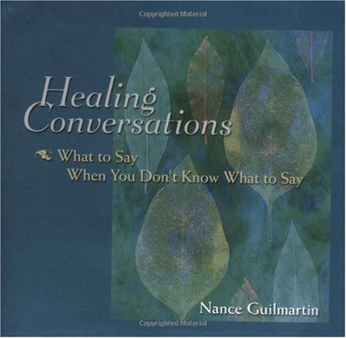 Healing Conversations What To Say When You Dont Know What To Say 1st Nance Guilmartin