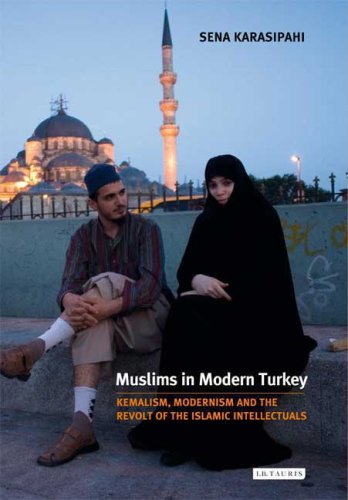 Muslims In Modern Turkey Kemalism Modernism And The Revolt Of The Islamic Intellectuals Library Of Modern Middle East Studies Sena Karasipahi