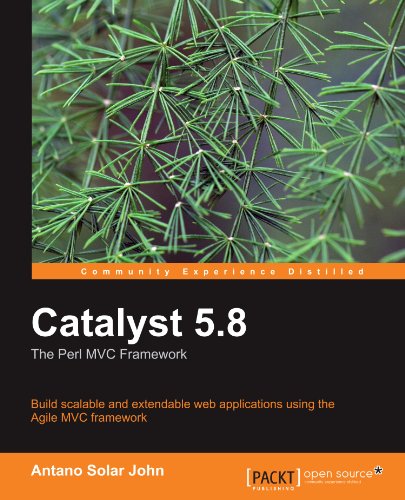 Catalyst 58 The Perl Mvc Framework Build Scalable And Extendable Web Applications Using The Agile Mvc Framework Antano Solar John