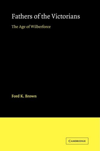 Fathers Of The Victorians The Age Of Wilberforce 1st Edition Ford K Brown
