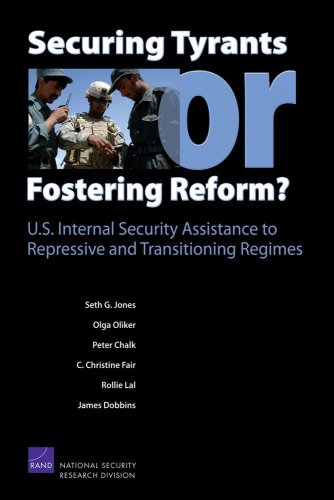 Securing Tyrants Or Fostering Reform Us Internal Security Assistance To Repressive And Transitioning Regimes 1st Edition Seth G Jones