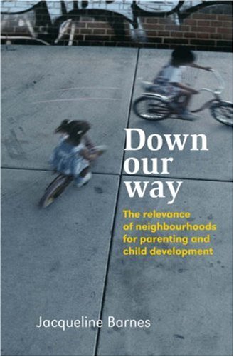 Down Our Way The Relevance Of Neighbourhoods For Parenting And Child Development 1st Edition Jacqueline Barnes