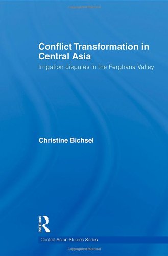 Conflict Transformation In Central Asia Irrigation Disputes In The Ferghana Valley 1st Edition Christine Bichsel