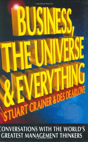 Business The Universe Everything Conversations With The Worlds Greatest Management Thinkers Illustrated Edition Stuart Crainer Des Dearlove