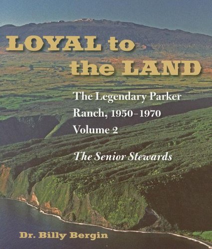 Loyal To The Land The Legendary Parker Ranch 19501970 Volume 2 The Senior Stewards Billy Bergin