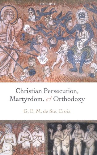 Christian Persecution Martyrdom And Orthodoxy The Late Geoffrey De Ste Croix