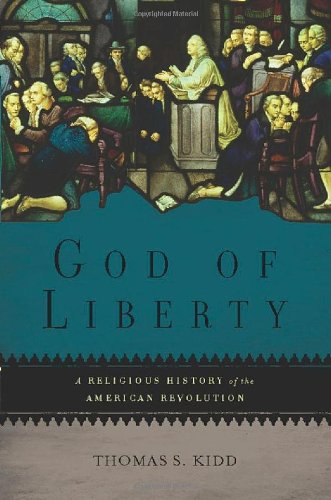 God Of Liberty A Religious History Of The American Revolution Thomas S Kidd