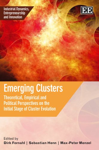 Emerging Clusters Theoretical Empirical And Politcal Perspectives On The Initial Stage Of Cluster Evolution Industrial Dynamics Entrepreneurship And Innovation Dirk Fornahl