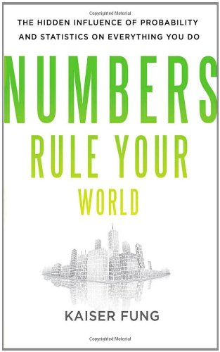 Numbers Rule Your World The Hidden Influence Of Probabilities And Statistics On Everything You Do 1st Edition Kaiser Fung