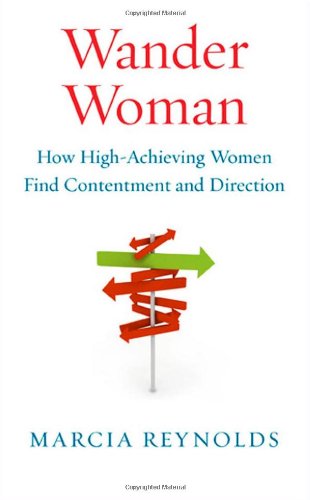 Wander Woman How Highachieving Women Find Contentment And Direction 1st Edition Marcia Reynolds