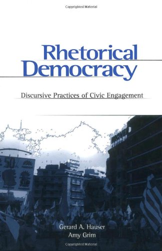 Rhetorical Democracy Discursive Practices Of Civic Engagement Gerard Hauser