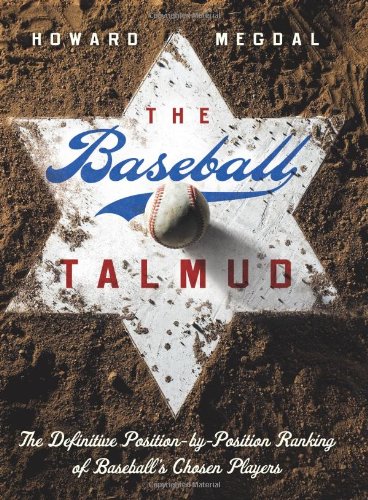 The Baseball Talmud The Definitive Positionbyposition Ranking Of Baseballs Chosen Players 1st Edition Howard Megdal