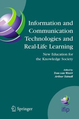 Information And Communication Technologies And Reallife Learning New Education For The Knowledge Society Ifip Advances In Information And Communication Technology Volume 182 1st Edition Tom J Van Weert