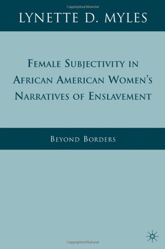 Female Subjectivity In African American Womens Narratives Of Enslavement Beyond Borders Lynette D Myles