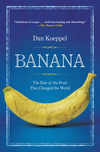 Banana The Fate Of The Fruit That Changed The World Reprint Dan Koeppel