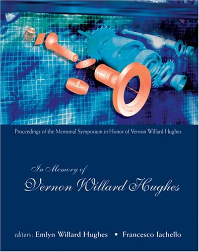 In Memory Of Vernon Willard Hughes Proceedings Of The Memorial Symposium In Honor Of Vernon Willard Hughes Yale University Usa 14 15 November 2003 Emlyn Willard Hughes