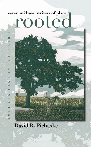 Rooted Seven Midwest Writers Of Place American Land Life David R Pichaske