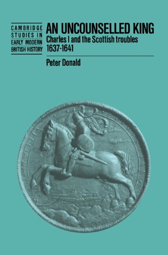 An Uncounselled King Charles I And The Scottish Troubles 16371641 Peter Donald