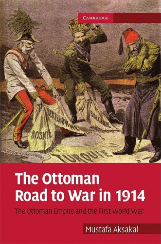 The Ottoman Road To War In 1914 The Ottoman Empire And The First World War 1st Edition Mustafa Aksakal