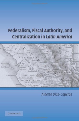 Federalism Fiscal Authority And Centralization In Latin America 1st Edition Alberto Diazcayeros