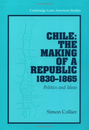 Chile The Making Of A Republic 18301865 Politics And Ideas Simon Collier