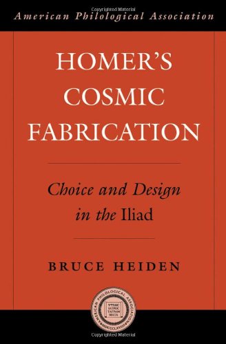 Homers Cosmic Fabrication Choice And Design In The Iliad Bruce Heiden