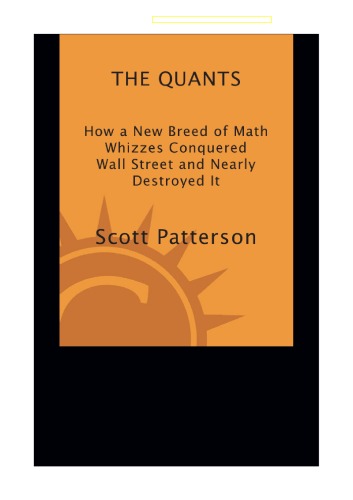 The Quants How A New Breed Of Math Whizzes Conquered Wall Street And Nearly Destroyed It Scott Patterson