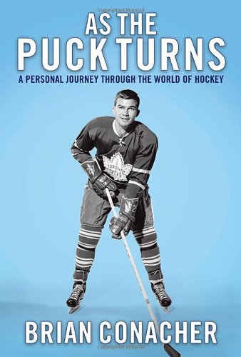 As The Puck Turns A Personal Journey Through The World Of Hockey 1st Edition Brian Conacher