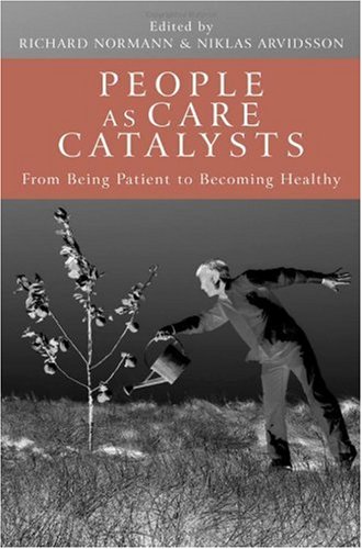 People As Care Catalysts From Being Patient To Becoming Healthy 1st Edition Richard Normann